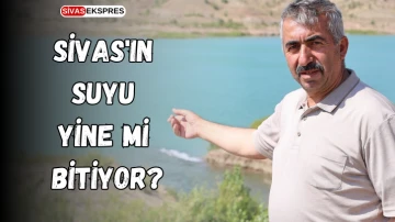 Sivas'ın Suyu Yine Mi Bitiyor?