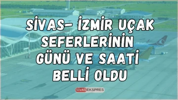 Sivas- İzmir Uçak Seferlerinin Günü ve Saati Belli Oldu