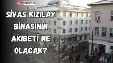 Sivas Kızılay Binasının Akıbeti Ne Olacak?