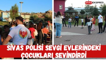 Sivas Polisi Sevgi Evlerindeki Çocukları Sevindirdi