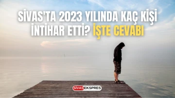Sivas'ta 2023 Yılında Kaç Kişi İntihar Etti? İşte Cevabı