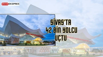 Sivas'ta 42 Bin Yolcu Uçtu