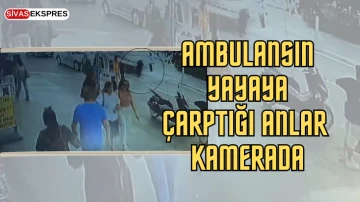 Sivas'ta Ambulansın Yayaya Çarptığı Anlar Kamerada