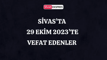 Sivas'ta Aramızdan Ayrılanlar – 29 Ekim 2023