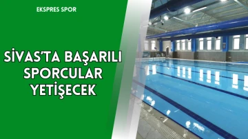 Sivas'ta Başarılı Sporcular Yetişecek