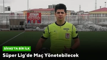 Sivas’ta Bir İlk! Süper Lig’de Maç Yönetebilecek