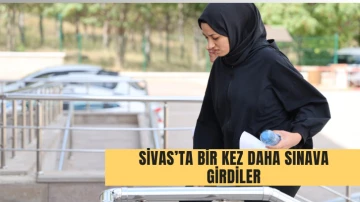 Sivas'ta Bir Kez Daha Sınava Girdiler