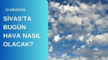 Sivas'ta Bugün Hava Nasıl Olacak?