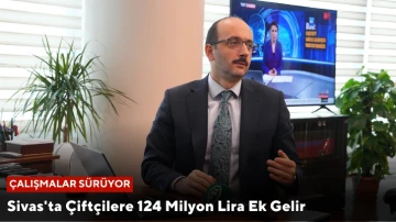 Sivas'ta Çiftçilere 124 Milyon Lira Ek Gelir