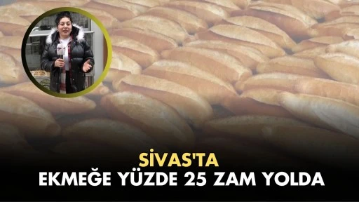 Sivas'ta Ekmeğe Yüzde 25 Zam Yolda