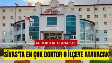 Sivas'ta En Çok Doktor O İlçeye Atanacak