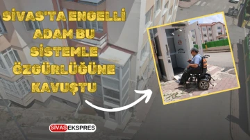 Sivas'ta Engelli Adam Bu Sistemle Özgürlüğüne Kavuştu