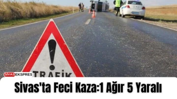 Sivas'ta Feci Kaza:1 Ağır 5 Yaralı
