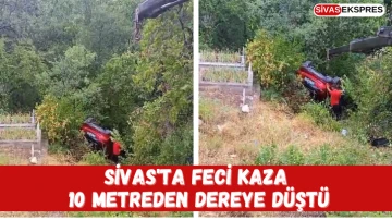 Sivas'ta Feci Kaza, 10 Metreden Dereye Düştü