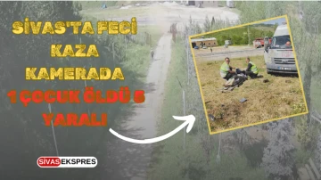 Sivas'ta Feci Kaza Kamerada: 1 Çocuk Öldü 5 Yaralı