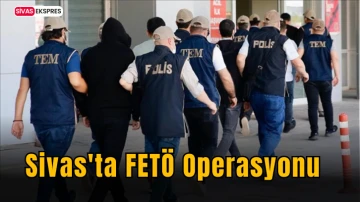 Sivas'ta FETÖ Operasyonu