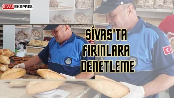 Sivas'ta Fırınlara Denetleme