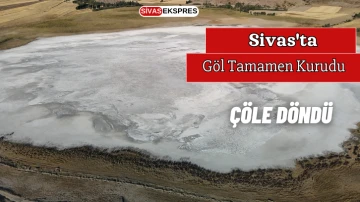 Sivas'ta Göl Tamamen Kurudu Çöle Döndü