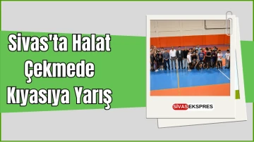 Sivas'ta Halat Çekmede Kıyasıya Yarış