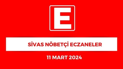 Sivas'ta Hangi Eczaneler Nöbetçi? - 11 Mart 2024