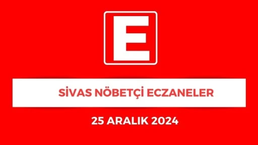 Sivas'ta Hangi Eczaneler Nöbetçi? - 25 Aralık 2024