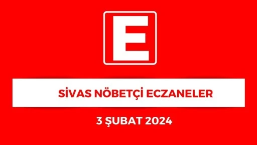 Sivas'ta Hangi Eczaneler Nöbetçi? - 3 Şubat 2024