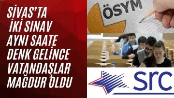 Sivas’ta İki Sınav Aynı Saate Denk Gelince Vatandaşlar Mağdur Oldu 