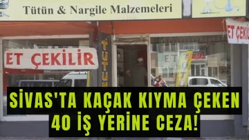 Sivas'ta Kaçak Kıyma Çeken 40 İş Yerine Ceza!