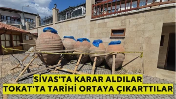 Sivas'ta Karar Aldılar Tokat'ta Tarihi Ortaya Çıkarttılar