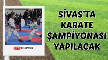 Sivas’ta Karate Şampiyonası Yapılacak