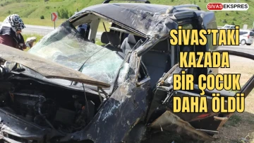 Sivas’taki Kazada Bir Çocuk Daha Öldü