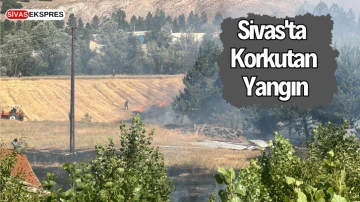 Sivas'ta Korkutan Yangın