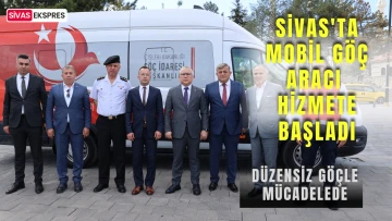 Sivas'ta Mobil Göç Aracı  Hizmete Başladı