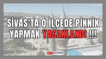 Sivas'ta O İlçede Piknik Yapmak Yasaklandı