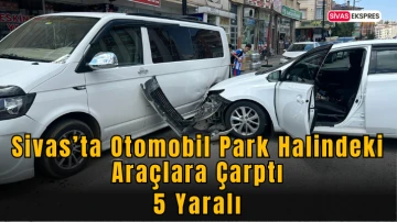 Sivas’ta Otomobil Park Halindeki Araçlara Çarptı: 5 Yaralı