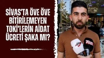 Sivas’ta Öve Öve Bitirilemeyen Toki’lerin Aidat Ücreti Şaka Mı?