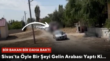 Sivas’ta Öyle Bir Şeyi Gelin Arabası Yaptı Ki…