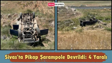 Sivas'ta Pikap Şarampole Devrildi: 4 Yaralı