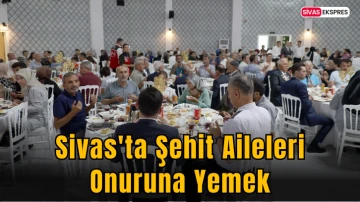 Sivas'ta Şehit Aileleri Onuruna Yemek