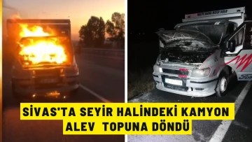 Sivas'ta Seyir Halindeki Kamyon Alev  Topuna Döndü