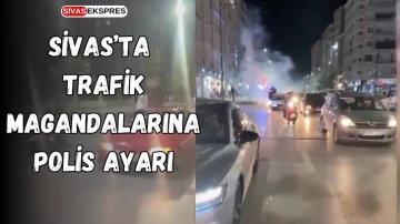 Sivas’ta Trafik Magandalarına Polis Ayarı