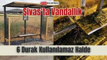 Sivas'ta Vandallık: 6 Durak Kullanılamaz Halde