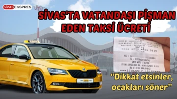 Sivas'ta Vatandaşı Pişman Eden Taksi Ücreti
