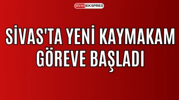 Sivas'ta Yeni Kaymakam Göreve Başladı