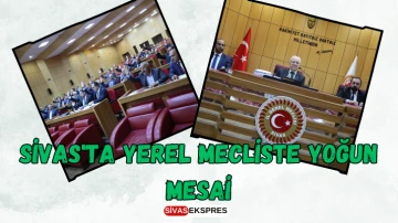 Sivas'ta Yerel Mecliste Yoğun Mesai