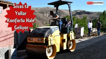 Sivas'ta Yollar Konforlu Hale Geliyor