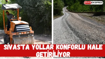 Sivas'ta Yollar Konforlu Hale Getiriliyor