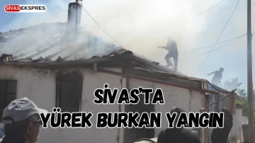 Sivas'ta Yürek Burkan Yangın