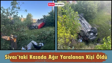 Sivas’taki Kazada Ağır Yaralanan Kişi Öldü