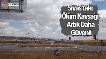 Sivas'taki Ölüm Kavşağı Artık Daha Güvenli